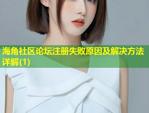 海角社区论坛注册失败原因及解决方法详解(1)