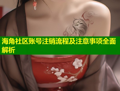 海角社区账号注销流程及注意事项全面解析