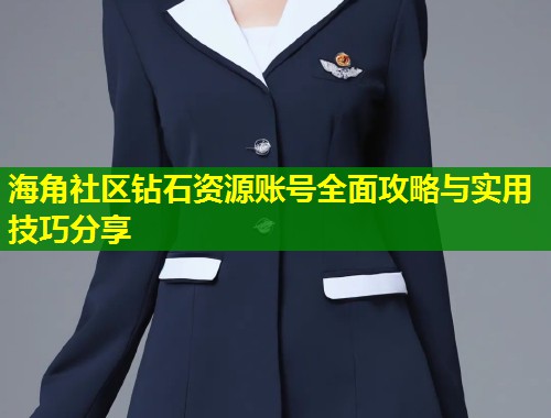 海角社区钻石资源账号全面攻略与实用技巧分享