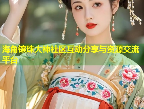 海角镶珠大神社区互动分享与资源交流平台
