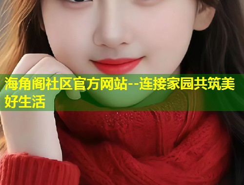 海角阁社区官方网站--连接家园共筑美好生活