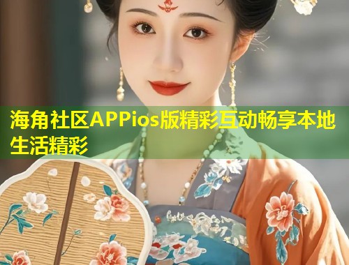 海角社区APPios版精彩互动畅享本地生活精彩 海角社区APPios版精彩互动畅享本地生活精彩